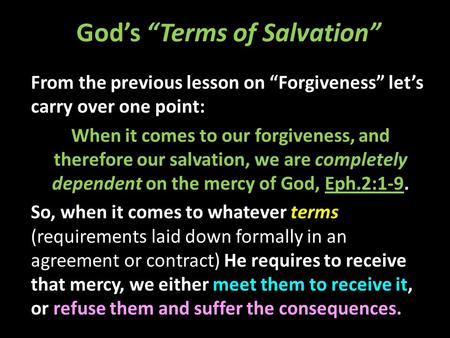 God’s “Terms of Salvation” From the previous lesson on “Forgiveness” let’s carry over one point: When it comes to our forgiveness, and therefore our salvation,