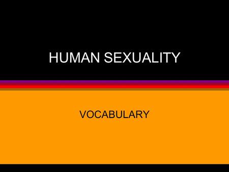 HUMAN SEXUALITY VOCABULARY Where do babies come from?