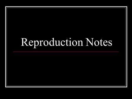 Reproduction Notes.