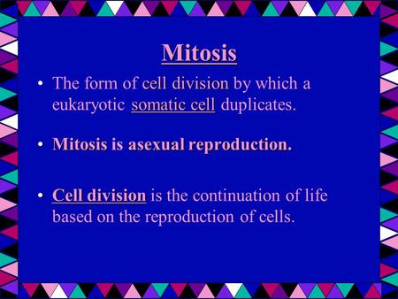 Mitosis cell division somatic cellThe form of cell division by which a eukaryotic somatic cell duplicates. Mitosisasexual reproduction.Mitosis is asexual.