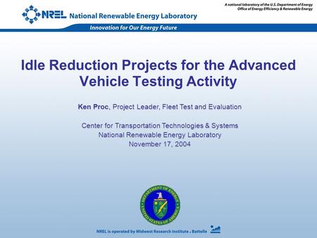 Idle Reduction Projects for the Advanced Vehicle Testing Activity Ken Proc, Project Leader, Fleet Test and Evaluation Center for Transportation Technologies.