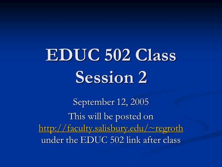 EDUC 502 Class Session 2 September 12, 2005 This will be posted on  under the EDUC 502 link after class