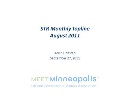 STR Monthly Topline August 2011 Kevin Hanstad September 27, 2011.