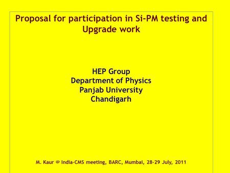 Proposal for participation in Si-PM testing and Upgrade work HEP Group Department of Physics Panjab University Chandigarh M. India-CMS meeting,