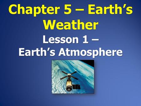 Lesson 1 – Earth’s Atmosphere. Air is mostly nitrogen & oxygen. Air is mostly nitrogen & oxygen. Atmosphere is the layers of gas (air) that surround Earth.