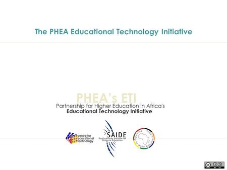 The PHEA Educational Technology Initiative. Project Partners PHEA Foundations – Ford, Carnegie, Kresge, MacArthur South African Institute for Distance.