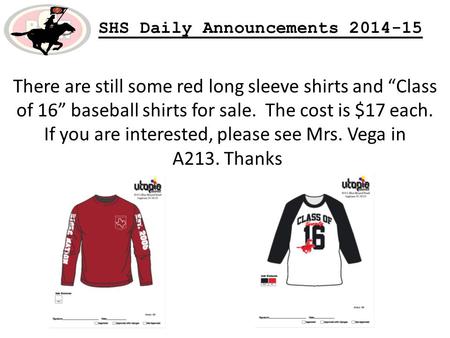 SHS Daily Announcements 2014-15 There are still some red long sleeve shirts and “Class of 16” baseball shirts for sale. The cost is $17 each. If you are.