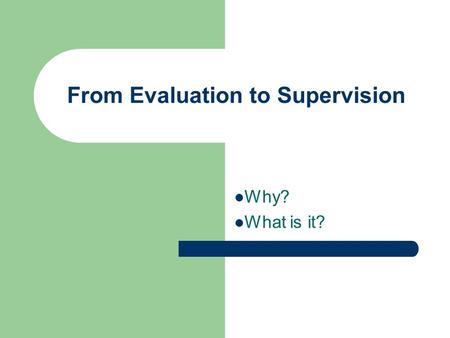 From Evaluation to Supervision Why? What is it?. Why? (Article VI, pg. 32)... The goal of supervision and evaluation is to promote continual professional.