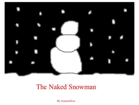 The Naked Snowman By Joanna Hose. Is a snowman a snowman if he doesn’t have any clothes? No one knew that Shawn the snowman was a snowman because he didn’t.