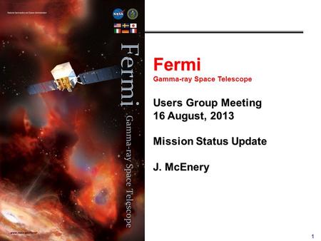 1 Fermi Gamma-ray Space Telescope Users Group Meeting 16 August, 2013 Mission Status Update J. McEnery.