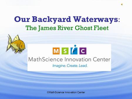 ©MathScience Innovation Center Our Backyard Waterways : The James River Ghost Fleet.