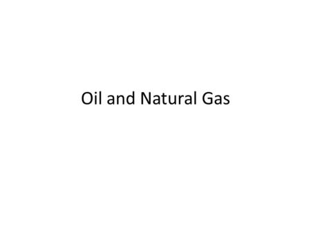 Oil and Natural Gas. Oil – Formed from small, dead ocean organisms that sink to the bottom and get covered by layers of rock and dirt Natural Gas – Methane.
