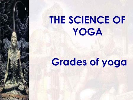 THE SCIENCE OF YOGA Grades of yoga.