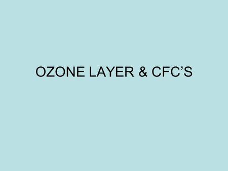 OZONE LAYER & CFC’S. Understanding Stratospheric Ozone Discovered in 1839 by Christian Schonbein Pale blue, unstable, made up of 3 oxygen atoms Found.