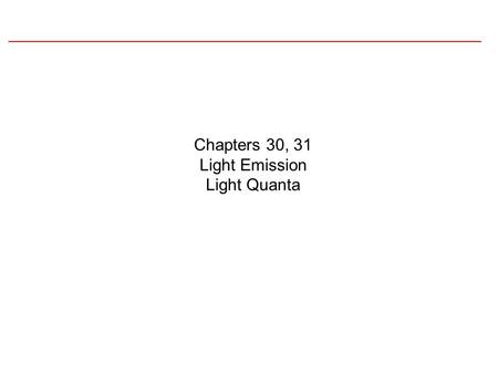 Chapters 30, 31 Light Emission Light Quanta
