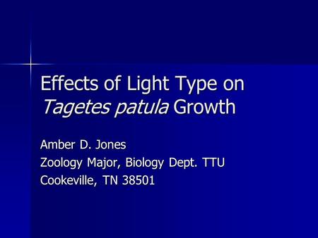 Effects of Light Type on Tagetes patula Growth Amber D. Jones Zoology Major, Biology Dept. TTU Cookeville, TN 38501.