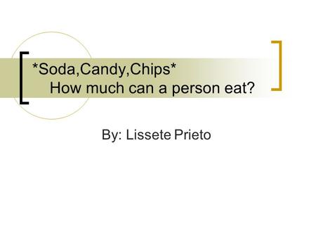 *Soda,Candy,Chips* How much can a person eat? By: Lissete Prieto.
