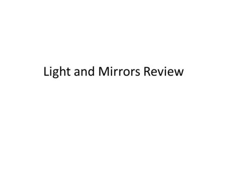 Light and Mirrors Review. True or False? Black and white are colors of light. False, Black is not a color of light. It is a lack of light. However,