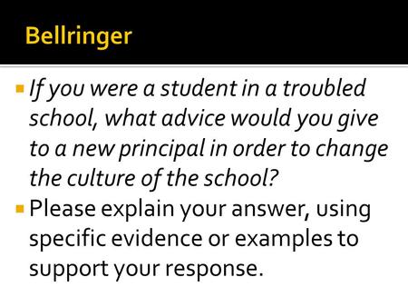  If you were a student in a troubled school, what advice would you give to a new principal in order to change the culture of the school?  Please explain.