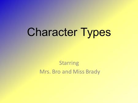 Character Types Starring Mrs. Bro and Miss Brady.