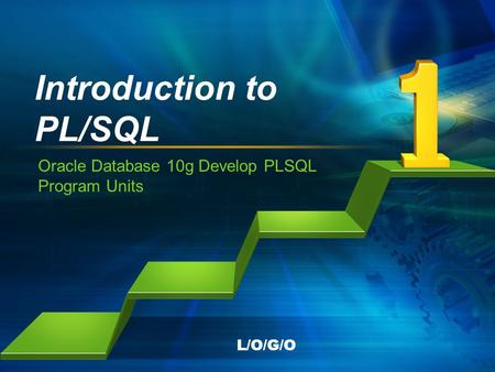 L/O/G/O Introduction to PL/SQL Oracle Database 10g Develop PLSQL Program Units.