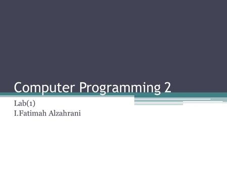 Computer Programming 2 Lab(1) I.Fatimah Alzahrani.