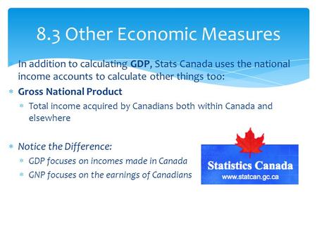 In addition to calculating GDP, Stats Canada uses the national income accounts to calculate other things too:  Gross National Product  Total income.