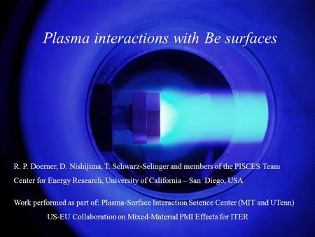 R. P. Doerner, 2 nd PMIF Meeting, Juelich, Sept. 19-21, 2011 Plasma interactions with Be surfaces R. P. Doerner, D. Nishijima, T. Schwarz-Selinger and.