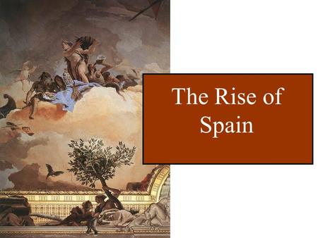 The Rise of Spain. Centralizing Spain Marriage of Isabella of Castile and Ferdinand of Aragon Catholic monarchs Created religious orthodoxy.