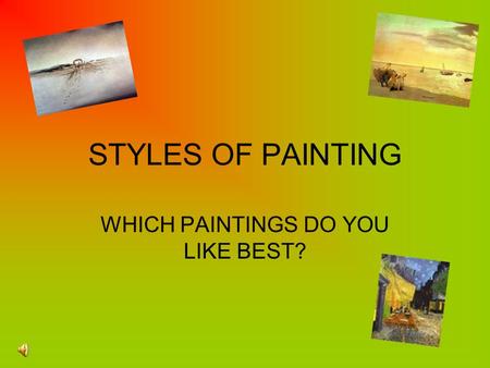 STYLES OF PAINTING WHICH PAINTINGS DO YOU LIKE BEST?
