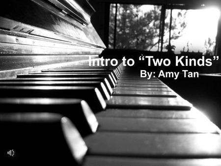Intro to “Two Kinds” By: Amy Tan. Say hello to the author, Ms. Amy Tan.