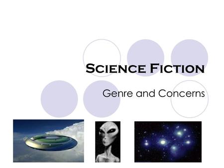 Science Fiction Genre and Concerns. Familiar Science Fiction Star Wars Star Trek 2001: A Space Odyssey Independence Day I, Robot Men in Black Terminator.