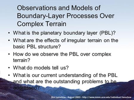 Observations and Models of Boundary-Layer Processes Over Complex Terrain What is the planetary boundary layer (PBL)? What are the effects of irregular.