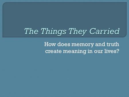 How does memory and truth create meaning in our lives?