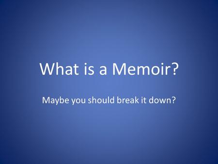 What is a Memoir? Maybe you should break it down?.