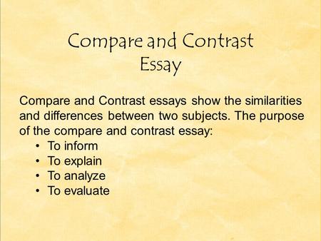 Compare and Contrast Essay Compare and Contrast essays show the similarities and differences between two subjects. The purpose of the compare and contrast.