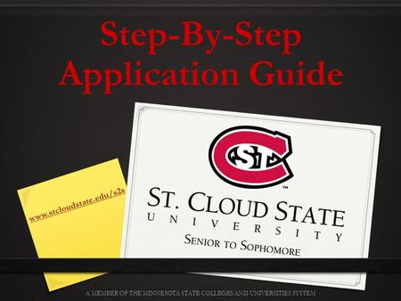 Www.stcloudstate.edu/s2s A MEMBER OF THE MINNESOTA STATE COLLEGES AND UNIVERSITIES SYSTEM Step-By-Step Application Guide.