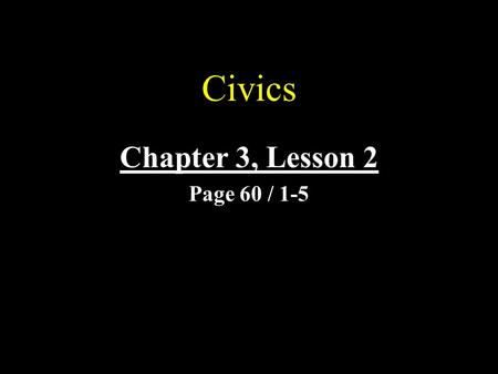 Civics Chapter 3, Lesson 2 Page 60 / 1-5 1.