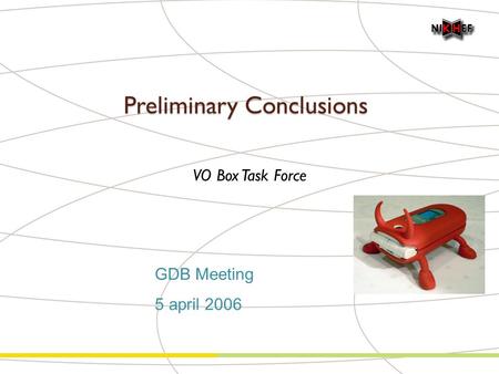 Preliminary Conclusions VO Box Task Force GDB Meeting 5 april 2006.