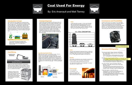 Introduction to Coal Coal is a fossil fuel that is created from the plants that have died. Coal is a non renewable energy source because it takes millions.