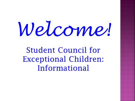 Welcome! Student Council for Exceptional Children: Informational.