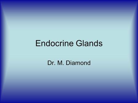 Endocrine Glands Dr. M. Diamond. Thyroid Found at the base of the throat Consists of two lobes and a connecting isthmus Produces two hormones –Calcitonin.