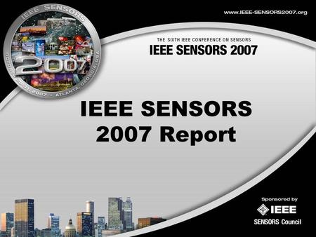 IEEE SENSORS 2007 Atlanta, Georgia, USA IEEE SENSORS 2007 Report.