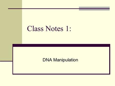 Class Notes 1: DNA Manipulation. I. DNA manipulation A. During recent years, scientists have developed a technique to manipulate DNA, enabling them to.