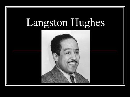 Langston Hughes. Born in Joplin, Missouri, 1902 Parents separated when he was a child He was alienated from his father. Lived in seven different cities.