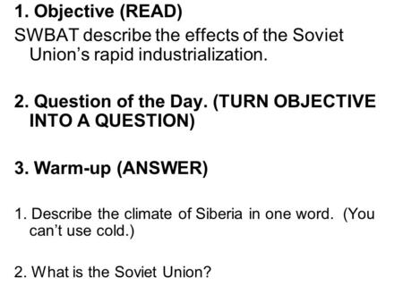 1. Objective (READ) SWBAT describe the effects of the Soviet Union’s rapid industrialization. 2. Question of the Day. (TURN OBJECTIVE INTO A QUESTION)