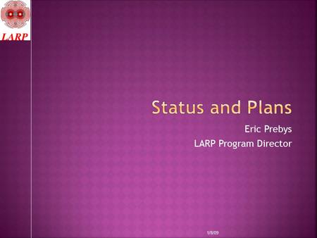 Eric Prebys LARP Program Director 1/8/09.  Background  Summary of review findings  Partial response  Coordination with CERN  New initiatives  Lumi.