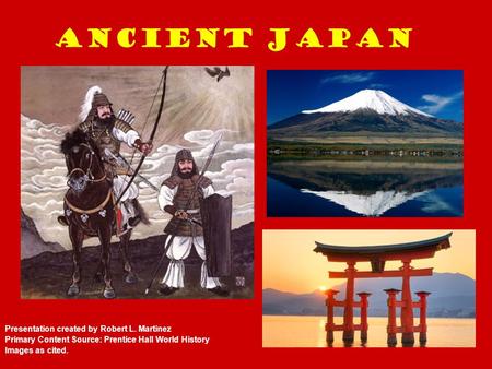 Ancient Japan Presentation created by Robert L. Martinez