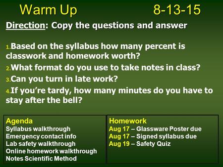 Warm Up8-13-15 Copy the questions and answer Direction: Copy the questions and answer 1. 1. Based on the syllabus how many percent is classwork and homework.