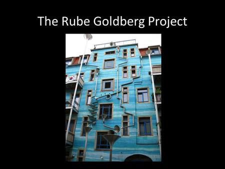 The Rube Goldberg Project. Process and Collaboration Originally, we had planned an elaborate series of steps, which involved a bottle of wine, several.